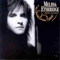Melissa Etheridge : Brave and Crazy Melissa Etheridge : Brave and Crazy